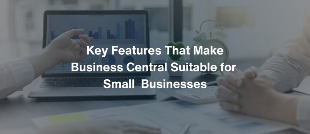 _Key Features That Make Business Central Suitable for Small and Medium-Sized Businesses (1)