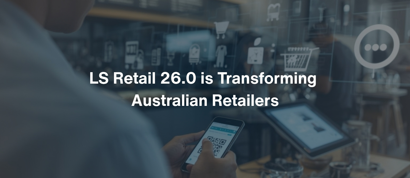 LS Retail 26.0 is Transforming Australian Retailers