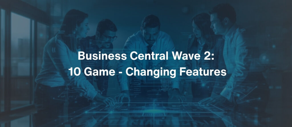 Business Central 2025 Wave 2 10 Game Changing Features