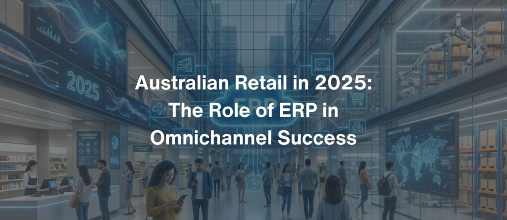 Australian Retail in 2025 The Role of ERP in Omnichannel Success