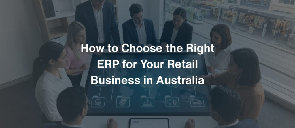 How to Choose the Right ERP for Your Retail Business in Australia
