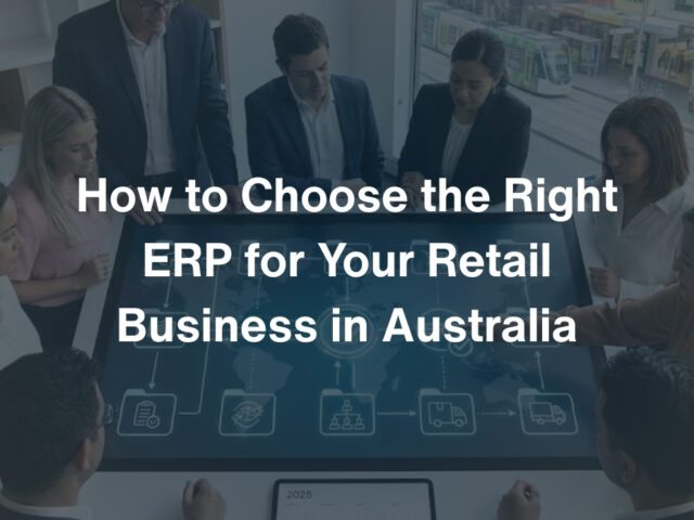 How to Choose the Right ERP for Your Retail Business in Australia (2026 Buyer’s Guide)