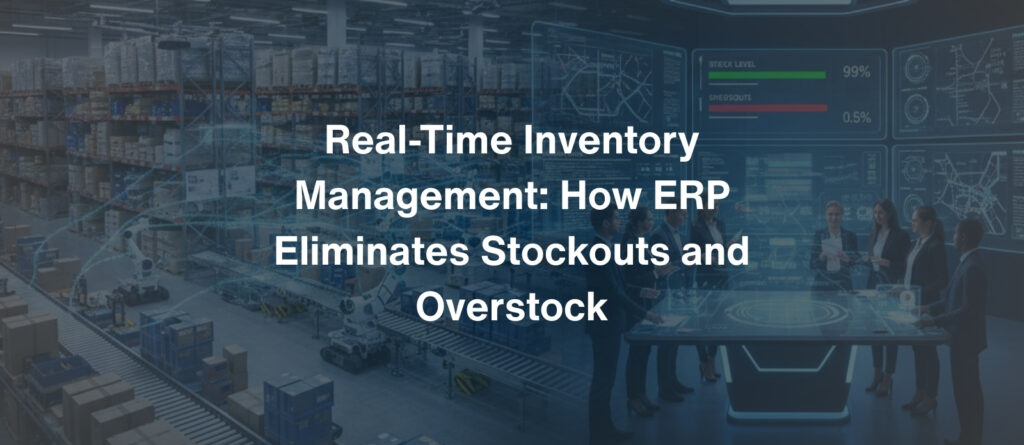Real-Time Inventory Management How ERP Eliminates Stockouts and Overstock