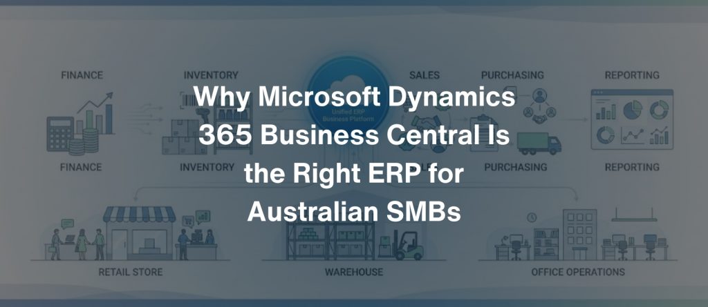 Why Microsoft Dynamics 365 Business Central Is the Right ERP for Australian SMBs