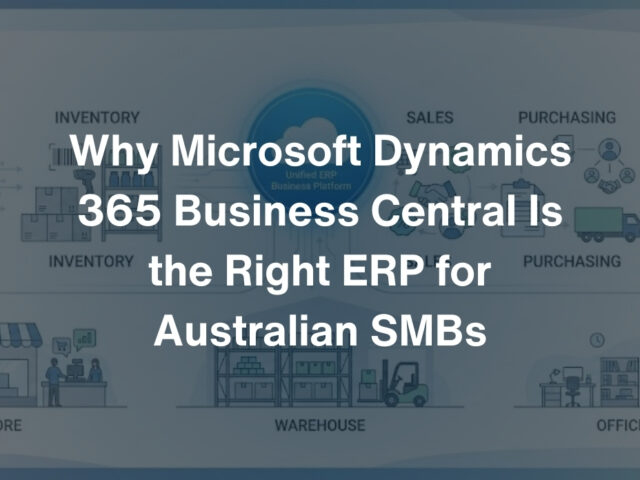 Why Microsoft Dynamics 365 Business Central Is the Right ERP for Australian SMBs