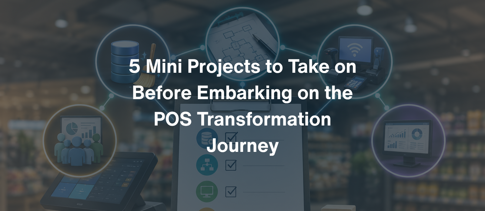 5 Mini Projects to Take on Before Embarking on the POS Transformation Journey
